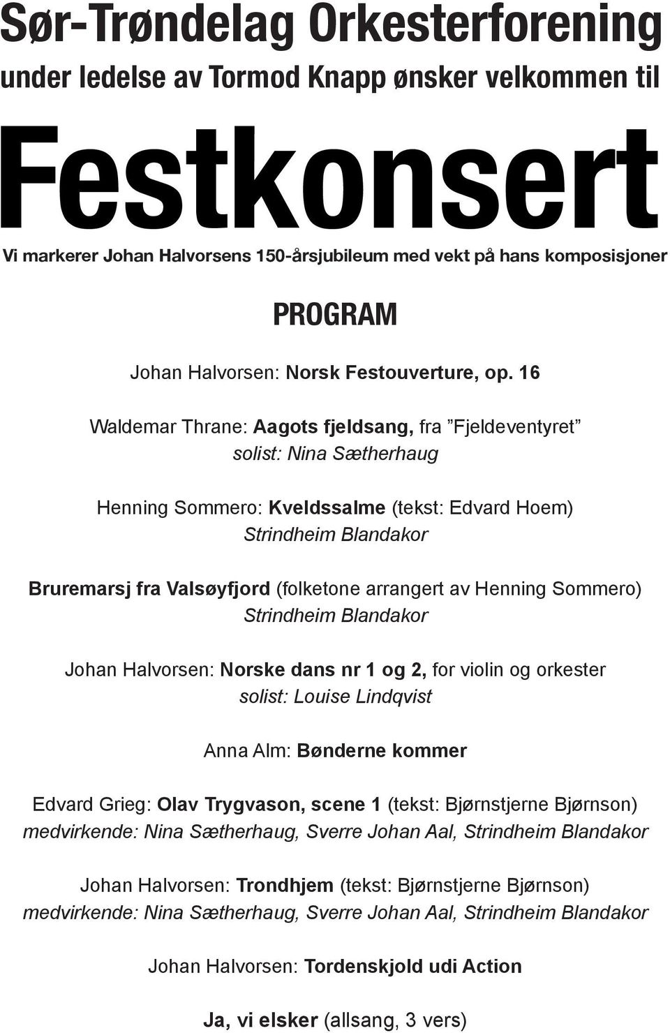 16 Waldemar Thrane: Aagots fjeldsang, fra Fjeldeventyret solist: Nina Sætherhaug Henning Sommero: Kveldssalme (tekst: Edvard Hoem) Strindheim Blandakor Bruremarsj fra Valsøyfjord (folketone arrangert