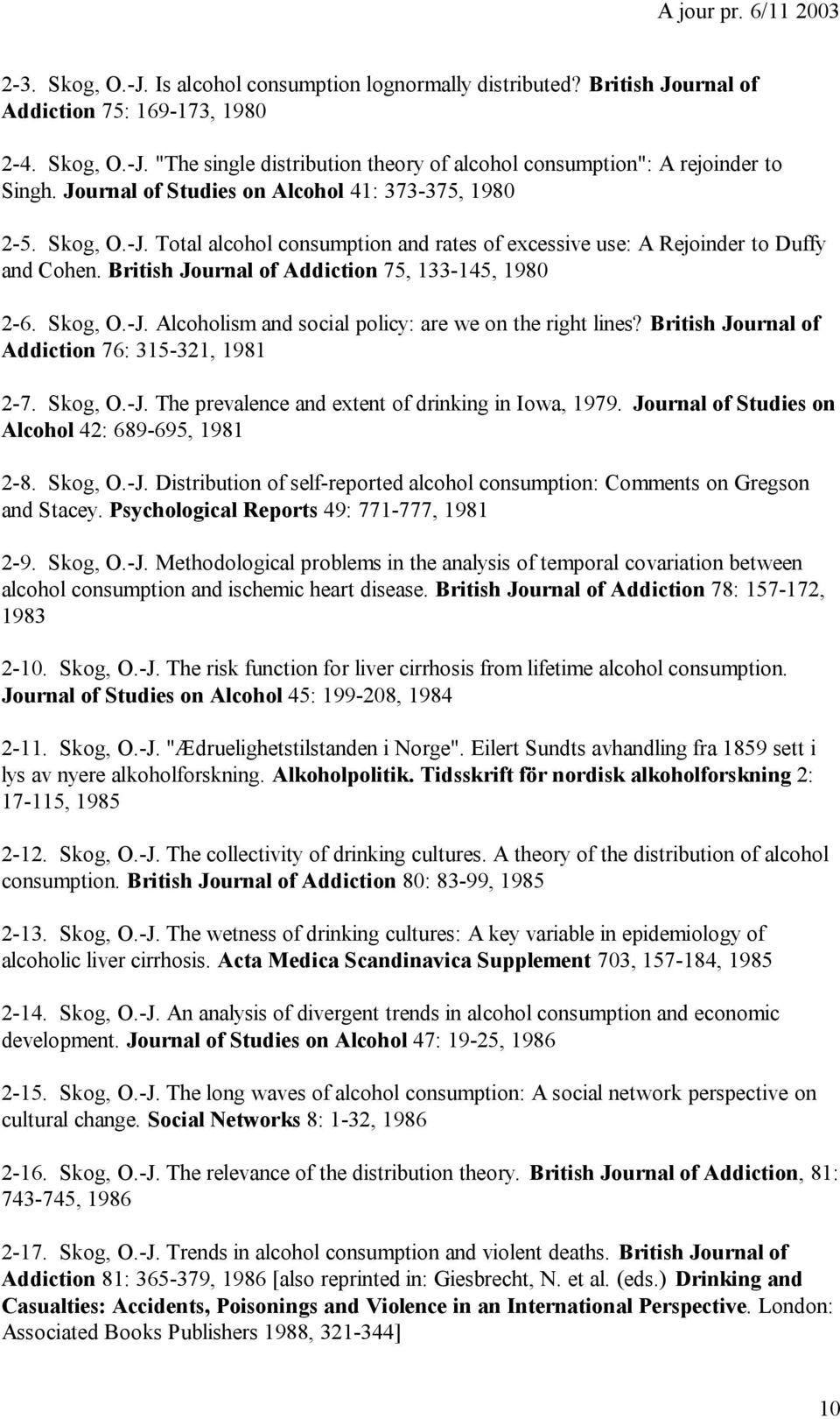 British Journal of Addiction 75, 133-145, 1980 2-6. Skog, O.-J. Alcoholism and social policy: are we on the right lines? British Journal of Addiction 76: 315-321, 1981 2-7. Skog, O.-J. The prevalence and extent of drinking in Iowa, 1979.