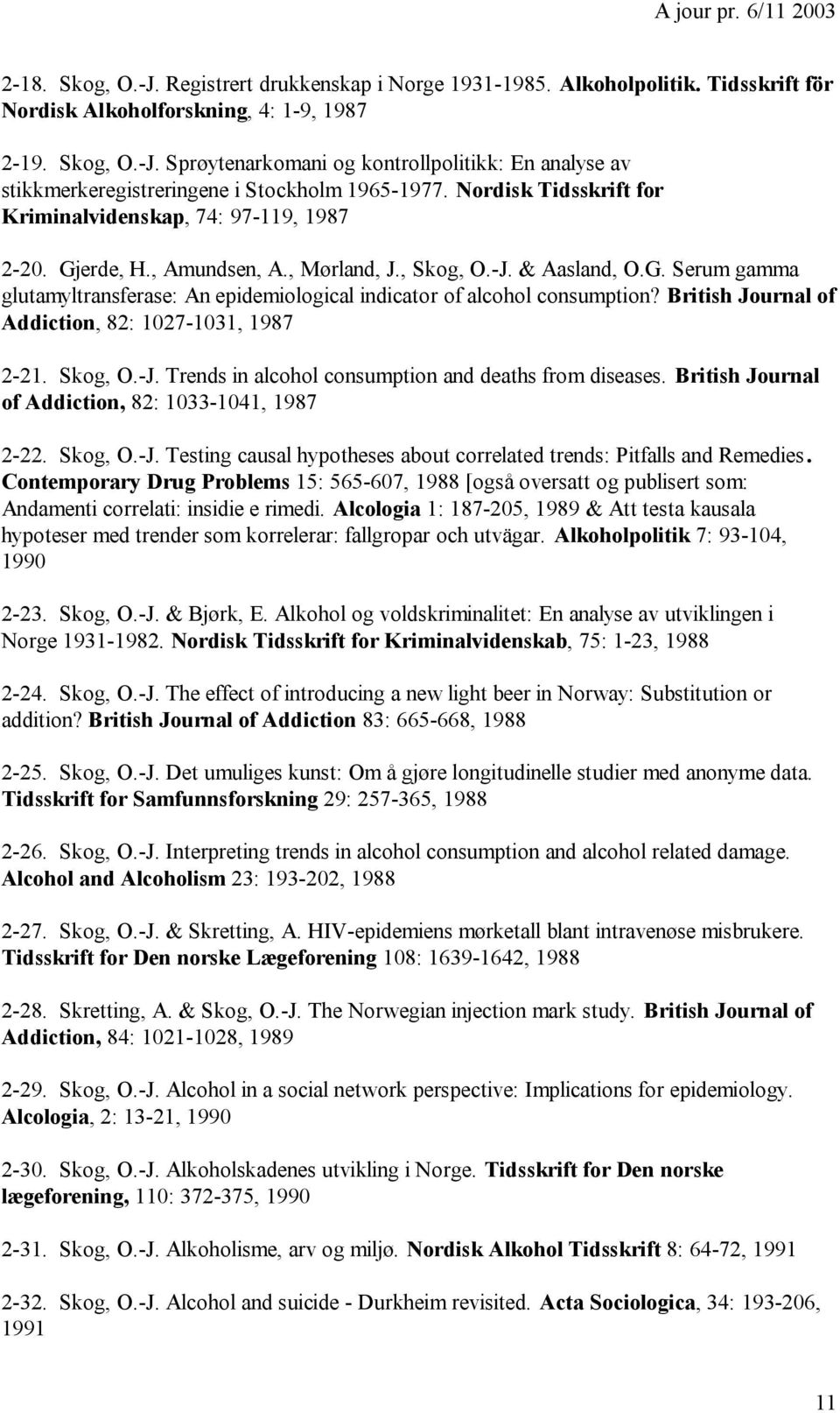 British Journal of Addiction, 82: 1027-1031, 1987 2-21. Skog, O.-J. Trends in alcohol consumption and deaths from diseases. British Journal of Addiction, 82: 1033-1041, 1987 2-22. Skog, O.-J. Testing causal hypotheses about correlated trends: Pitfalls and Remedies.