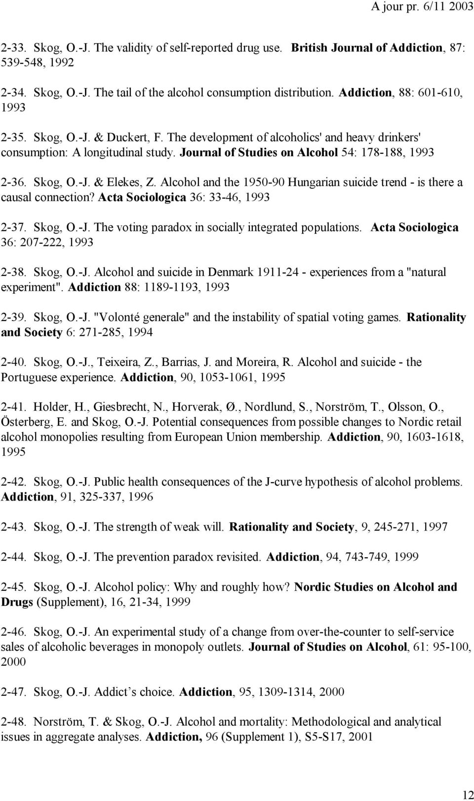 Skog, O.-J. & Elekes, Z. Alcohol and the 1950-90 Hungarian suicide trend - is there a causal connection? Acta Sociologica 36: 33-46, 1993 2-37. Skog, O.-J. The voting paradox in socially integrated populations.