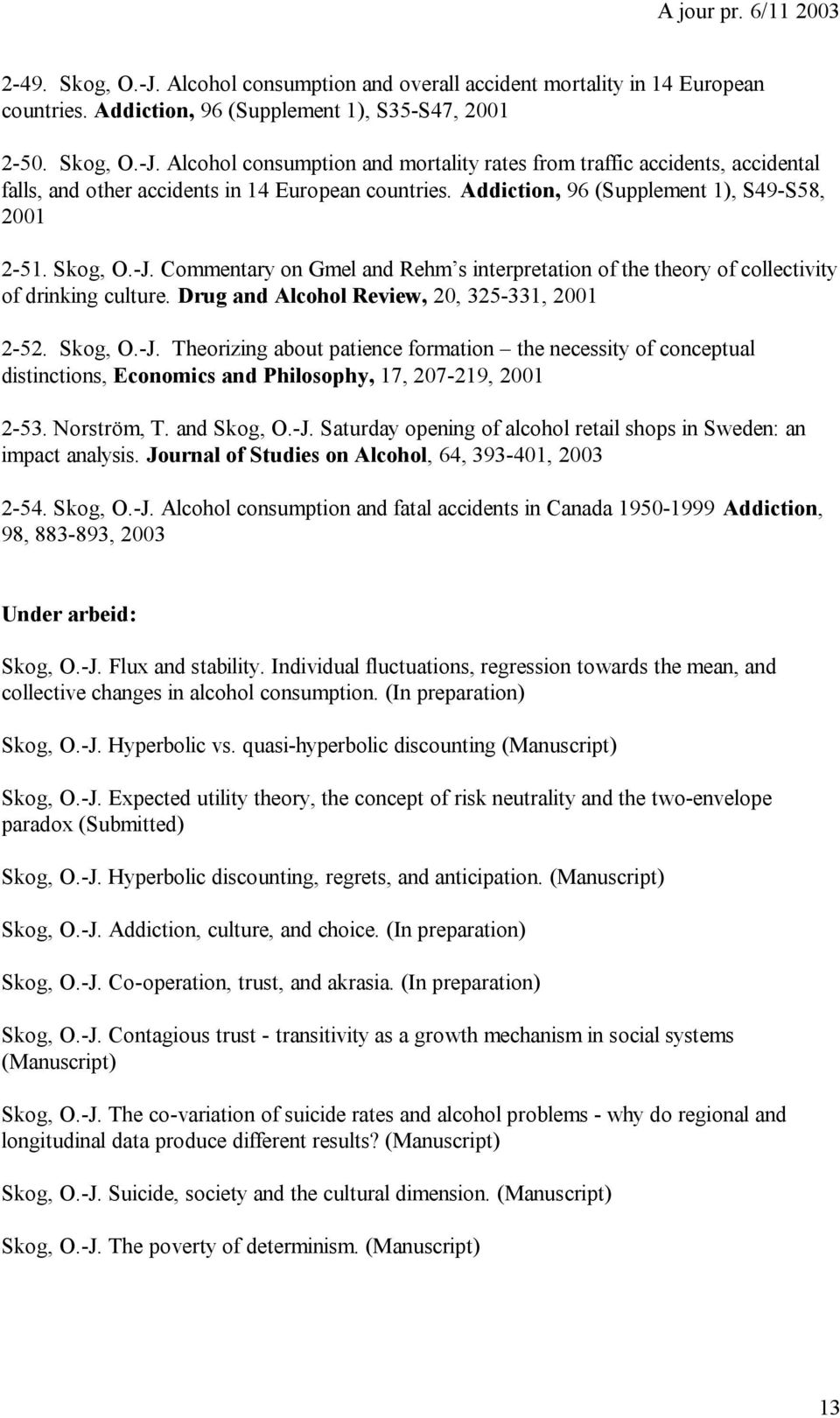 Drug and Alcohol Review, 20, 325-331, 2001 2-52. Skog, O.-J. Theorizing about patience formation the necessity of conceptual distinctions, Economics and Philosophy, 17, 207-219, 2001 2-53.