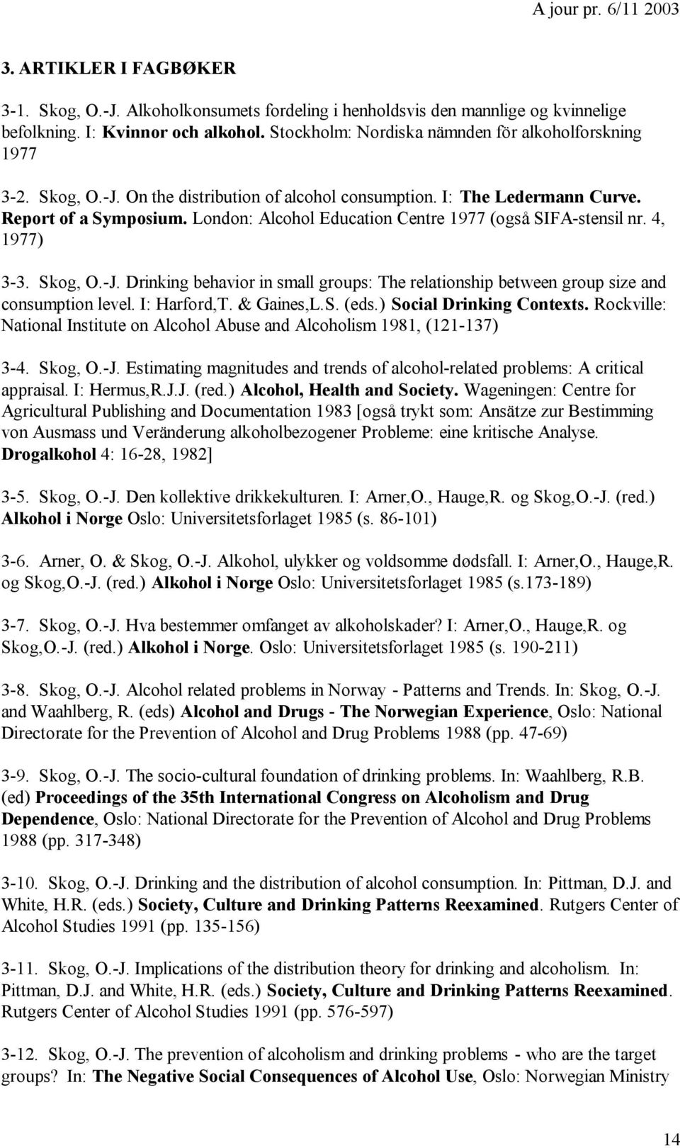 London: Alcohol Education Centre 1977 (også SIFA-stensil nr. 4, 1977) 3-3. Skog, O.-J. Drinking behavior in small groups: The relationship between group size and consumption level. I: Harford,T.