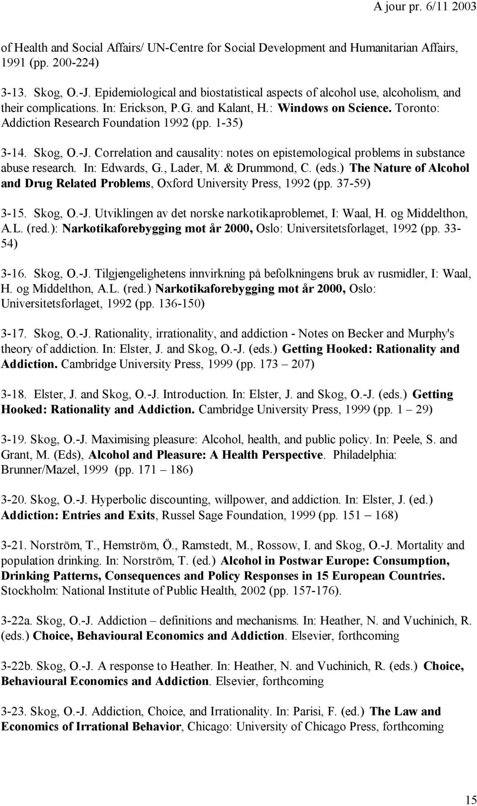 1-35) 3-14. Skog, O.-J. Correlation and causality: notes on epistemological problems in substance abuse research. In: Edwards, G., Lader, M. & Drummond, C. (eds.