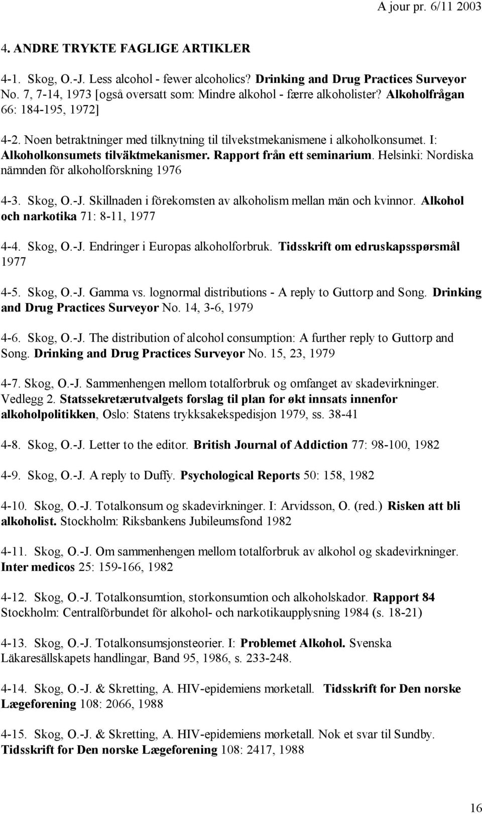 Helsinki: Nordiska nämnden för alkoholforskning 1976 4-3. Skog, O.-J. Skillnaden i förekomsten av alkoholism mellan män och kvinnor. Alkohol och narkotika 71: 8-11, 1977 4-4. Skog, O.-J. Endringer i Europas alkoholforbruk.