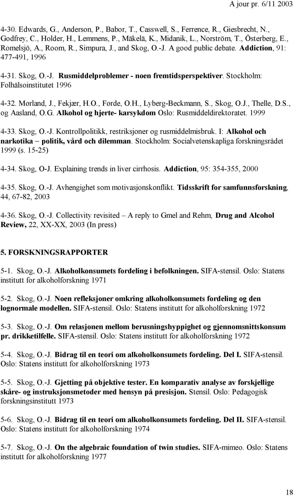 Mørland, J., Fekjær, H.O., Førde, O.H., Lyberg-Beckmann, S., Skog, O.J., Thelle, D.S., og Aasland, O.G. Alkohol og hjerte- karsykdom Oslo: Rusmiddeldirektoratet. 1999 4-33. Skog, O.-J.