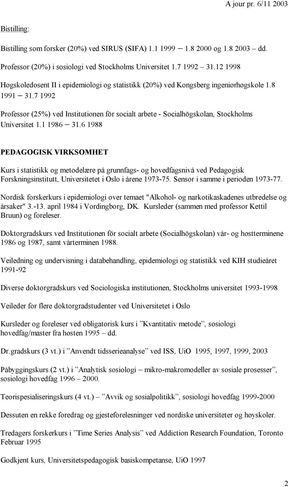 7 1992 Professor (25%) ved Institutionen för socialt arbete - Socialhögskolan, Stockholms Universitet 1.1 1986 31.