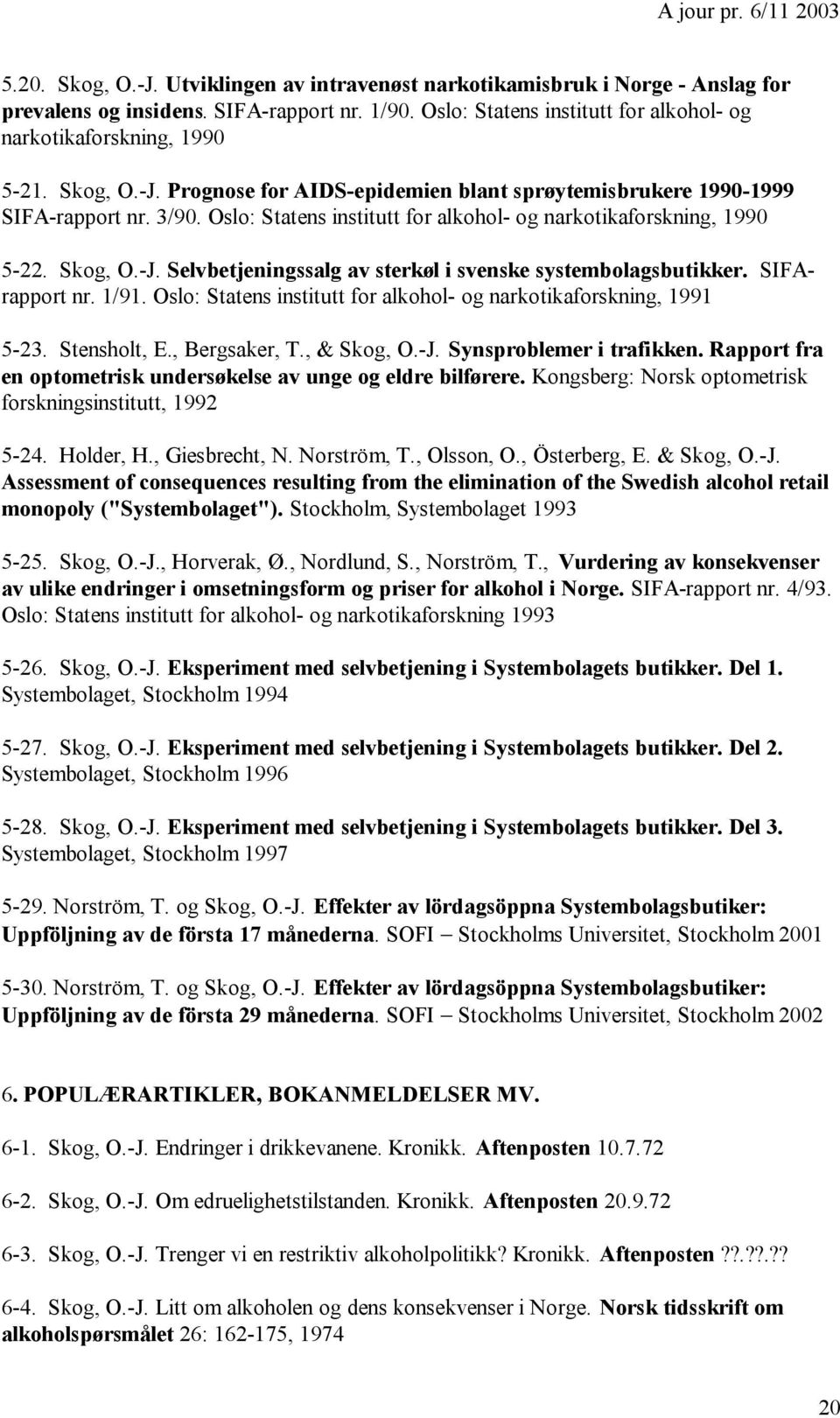 SIFArapport nr. 1/91. Oslo: Statens institutt for alkohol- og narkotikaforskning, 1991 5-23. Stensholt, E., Bergsaker, T., & Skog, O.-J. Synsproblemer i trafikken.
