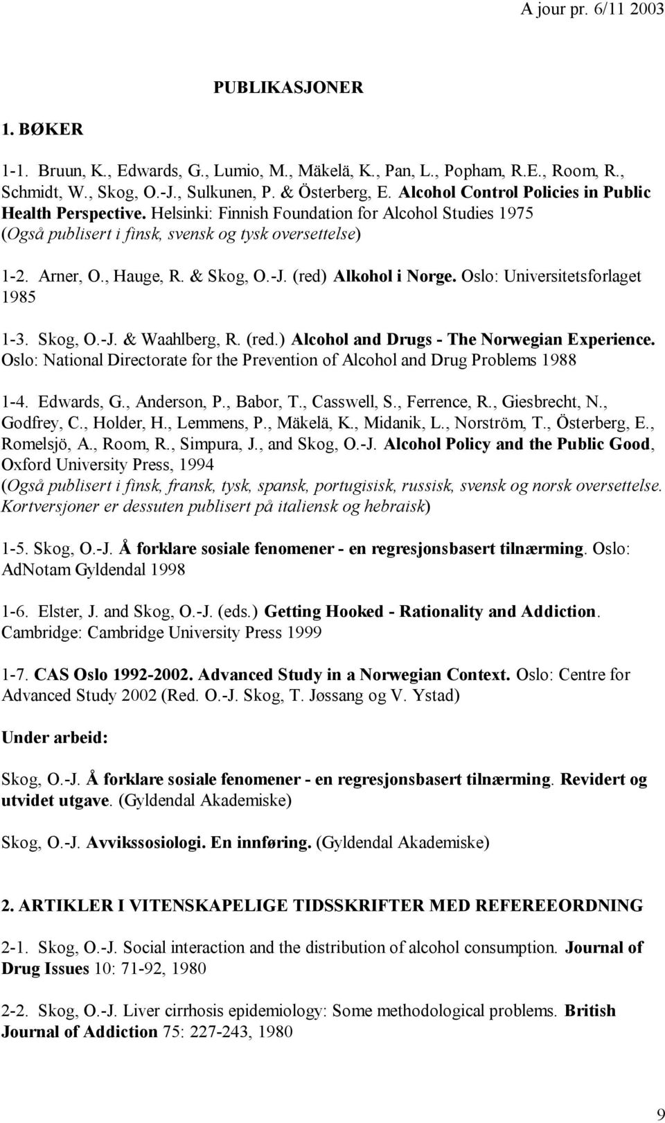 -J. (red) Alkohol i Norge. Oslo: Universitetsforlaget 1985 1-3. Skog, O.-J. & Waahlberg, R. (red.) Alcohol and Drugs - The Norwegian Experience.