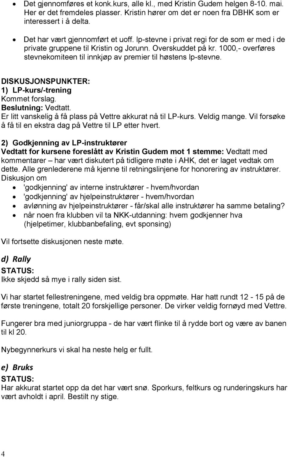 1000,- overføres stevnekomiteen til innkjøp av premier til høstens lp-stevne. DISKUSJONSPUNKTER: 1) LP-kurs/-trening Kommet forslag. Beslutning: Vedtatt.