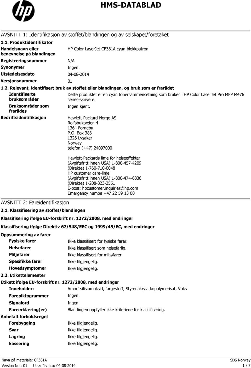 1. Produktidentifikator Handelsnavn eller benevnelse på blandingen Registreringsnummer Synonymer HP Color LaserJet CF381A cyan blekkpatron N/A Utstedelsesdato 040820