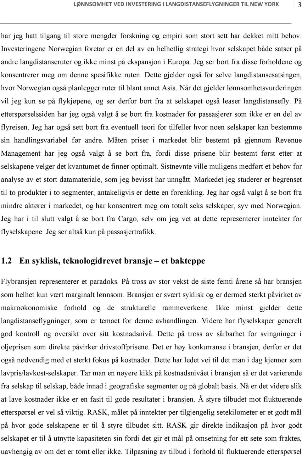 Jeg ser bort fra disse forholdene og konsentrerer meg om denne spesifikke ruten. Dette gjelder også for selve langdistansesatsingen, hvor Norwegian også planlegger ruter til blant annet Asia.