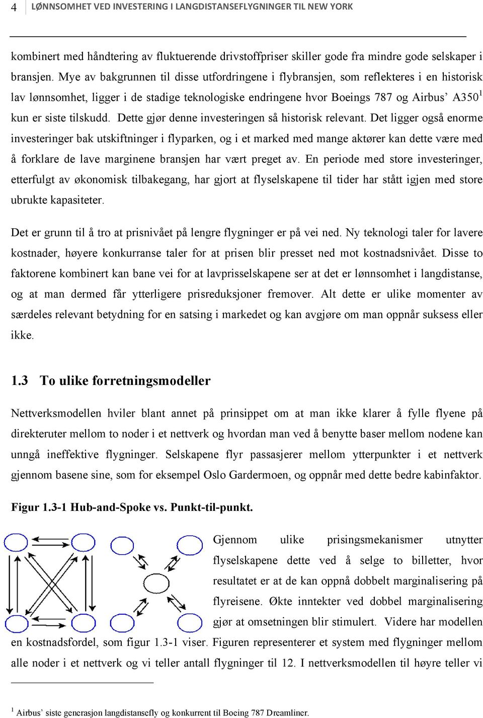 tilskudd. Dette gjør denne investeringen så historisk relevant.