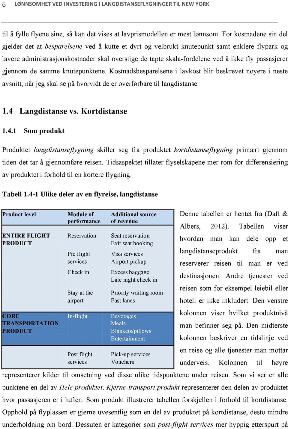 ikke fly passasjerer gjennom de samme knutepunktene. Kostnadsbesparelsene i lavkost blir beskrevet nøyere i neste avsnitt, når jeg skal se på hvorvidt de er overførbare til langdistanse. 1.