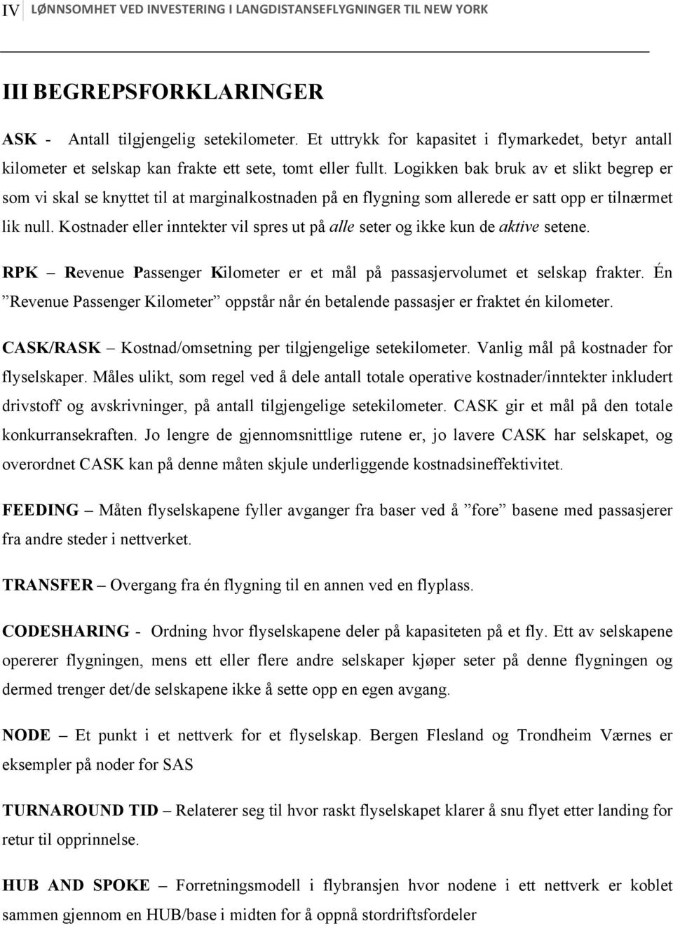 Logikken bak bruk av et slikt begrep er som vi skal se knyttet til at marginalkostnaden på en flygning som allerede er satt opp er tilnærmet lik null.