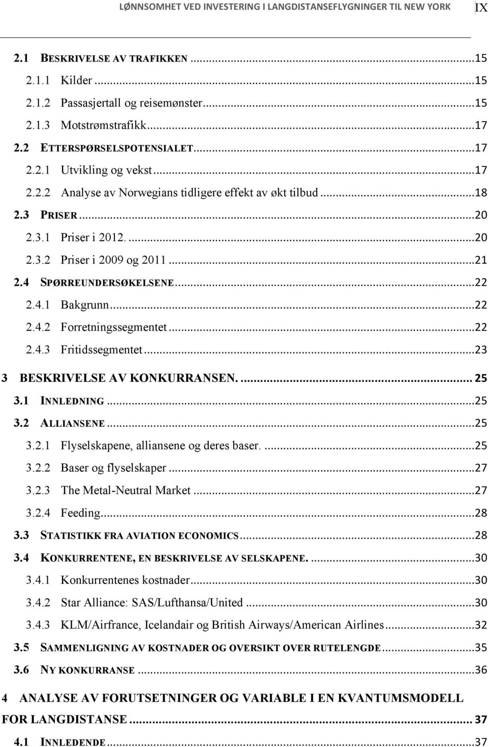 .. 21 2.4 SPØRREUNDERSØKELSENE... 22 2.4.1 Bakgrunn... 22 2.4.2 Forretningssegmentet... 22 2.4.3 Fritidssegmentet... 23 3 BESKRIVELSE AV KONKURRANSEN.... 25 3.1 INNLEDNING... 25 3.2 ALLIANSENE... 25 3.2.1 Flyselskapene, alliansene og deres baser.