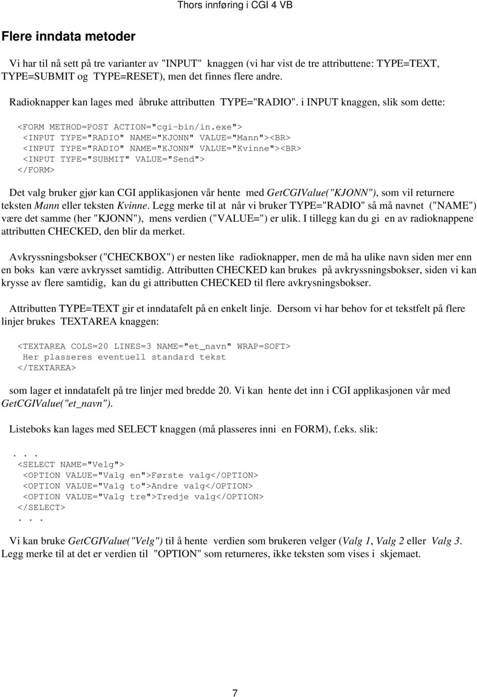 exe"> <INPUT TYPE="RADIO" NAME="KJONN" VALUE="Mann"><BR> <INPUT TYPE="RADIO" NAME="KJONN" VALUE="Kvinne"><BR> <INPUT TYPE="SUBMIT" VALUE="Send"> Det valg bruker gjør kan CGI applikasjonen vår hente