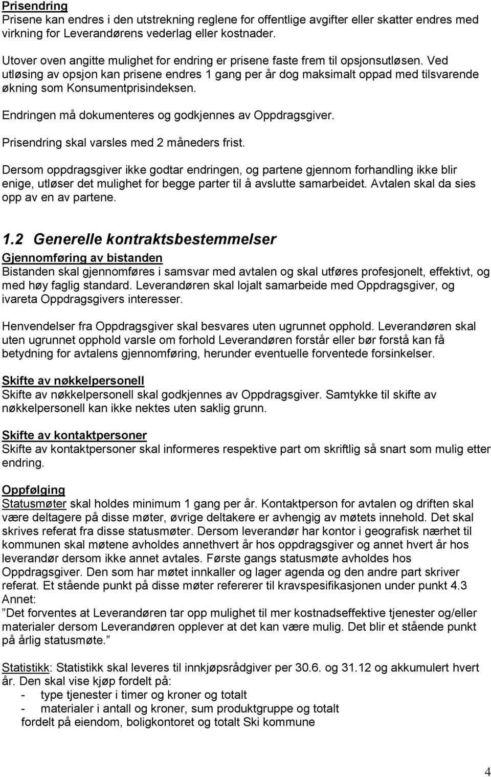 Ved utløsing av opsjon kan prisene endres 1 gang per år dog maksimalt oppad med tilsvarende økning som Konsumentprisindeksen. Endringen må dokumenteres og godkjennes av Oppdragsgiver.