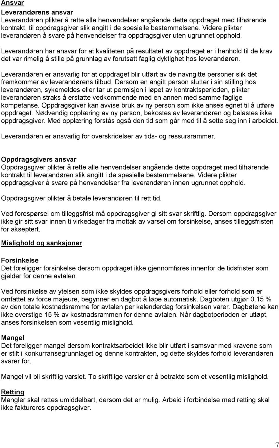 Leverandøren har ansvar for at kvaliteten på resultatet av oppdraget er i henhold til de krav det var rimelig å stille på grunnlag av forutsatt faglig dyktighet hos leverandøren.