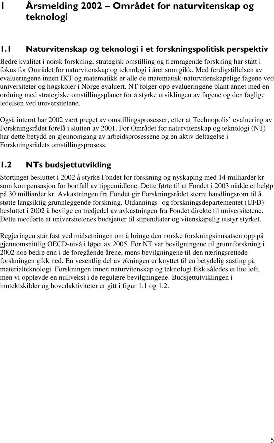 Med ferdigstillelsen av evalueringene innen IKT og matematikk er alle de matematisk-naturvitenskapelige fagene ved universiteter og høgskoler i Norge evaluert.