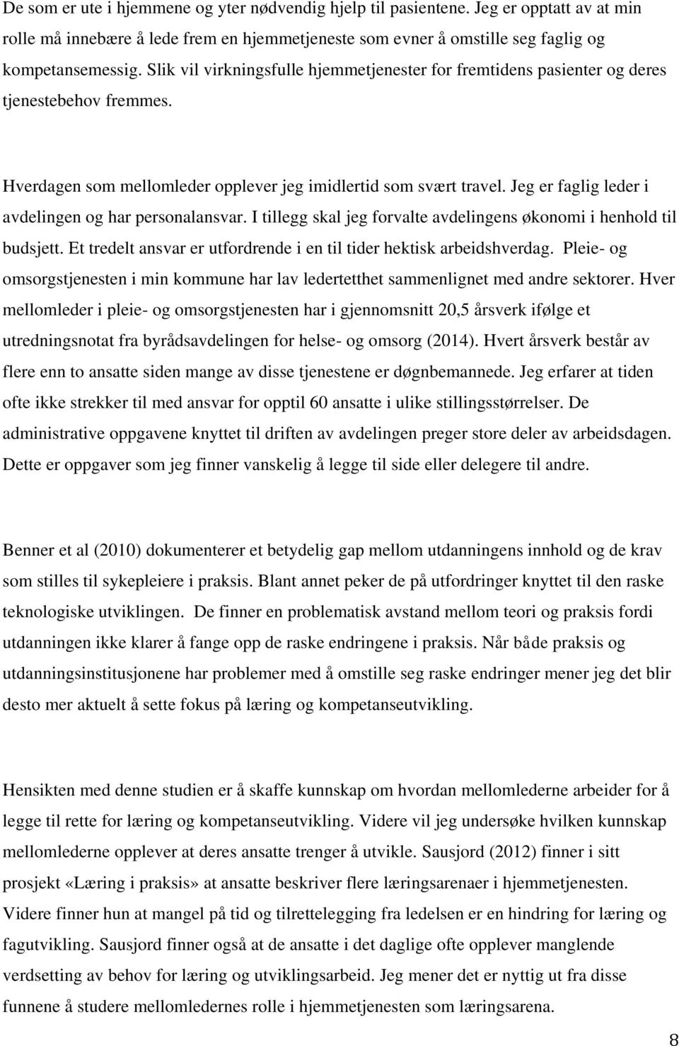 Jeg er faglig leder i avdelingen og har personalansvar. I tillegg skal jeg forvalte avdelingens økonomi i henhold til budsjett. Et tredelt ansvar er utfordrende i en til tider hektisk arbeidshverdag.