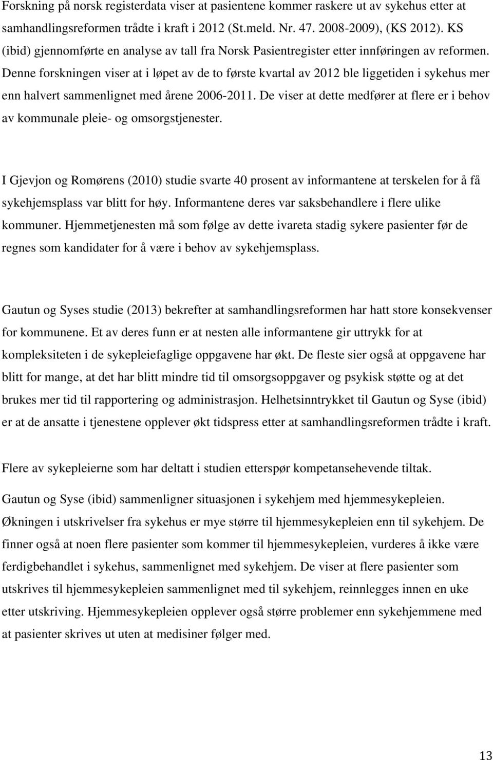 Denne forskningen viser at i løpet av de to første kvartal av 2012 ble liggetiden i sykehus mer enn halvert sammenlignet med årene 2006-2011.