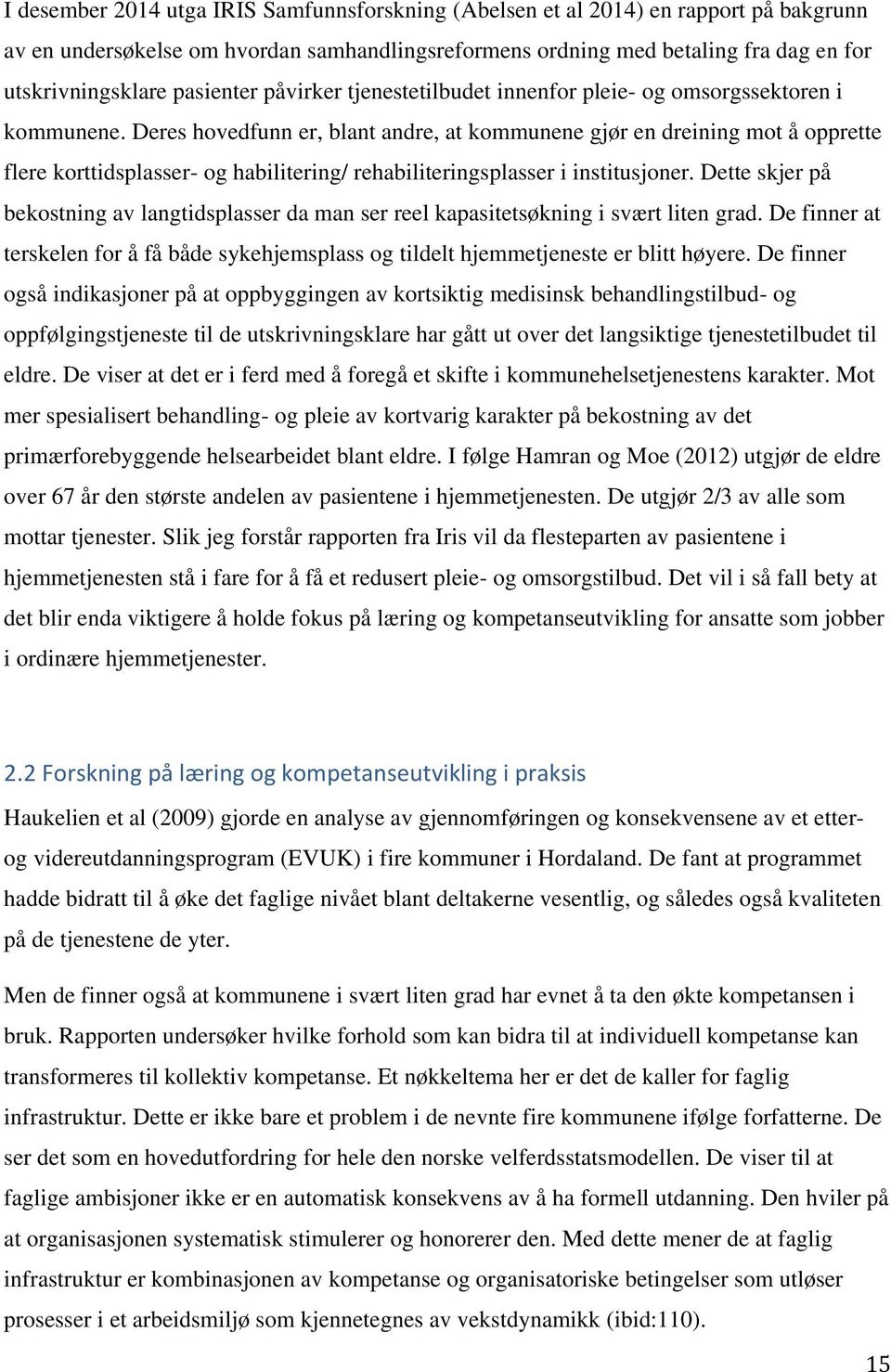 Deres hovedfunn er, blant andre, at kommunene gjør en dreining mot å opprette flere korttidsplasser- og habilitering/ rehabiliteringsplasser i institusjoner.