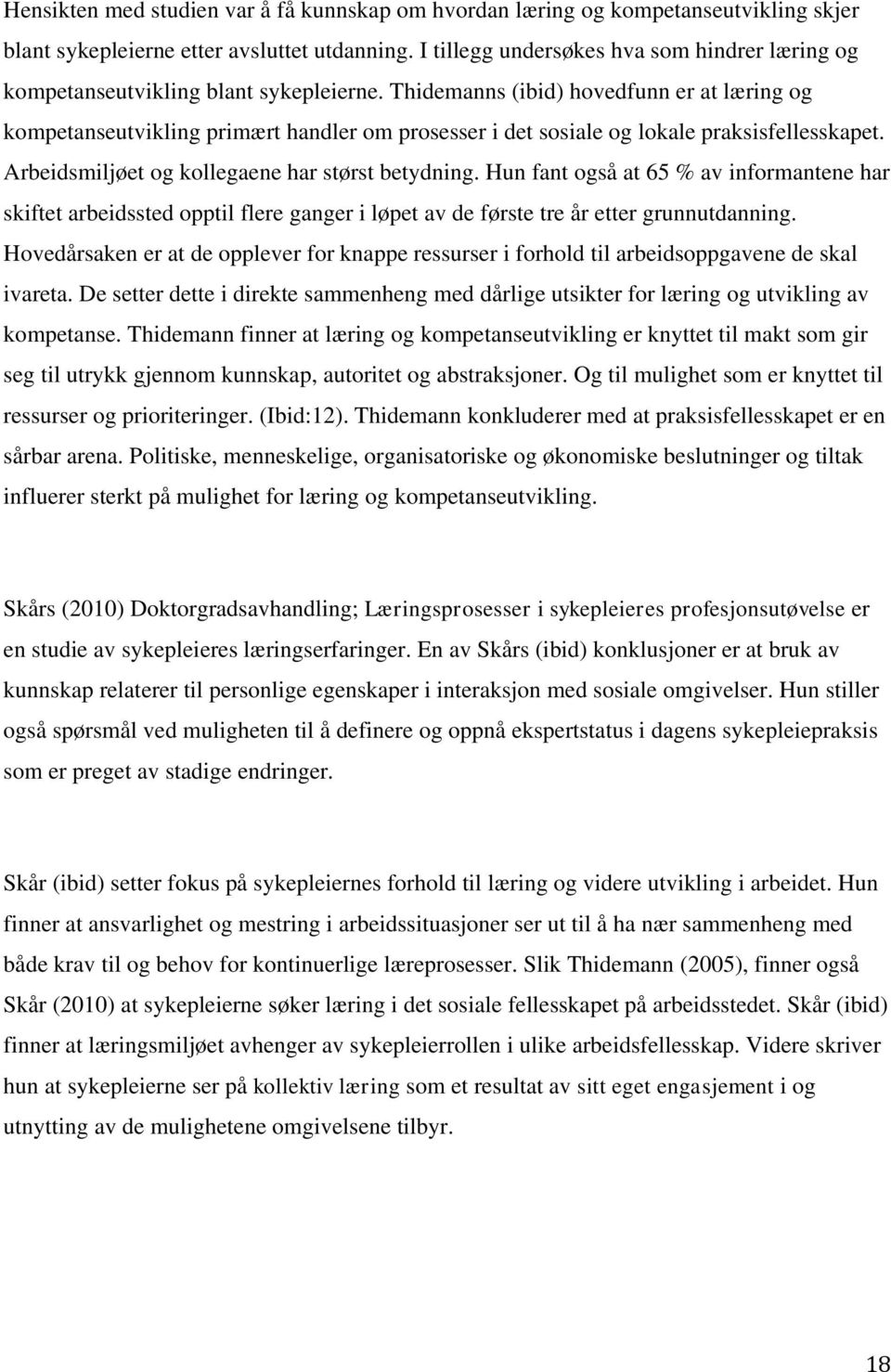 Thidemanns (ibid) hovedfunn er at læring og kompetanseutvikling primært handler om prosesser i det sosiale og lokale praksisfellesskapet. Arbeidsmiljøet og kollegaene har størst betydning.