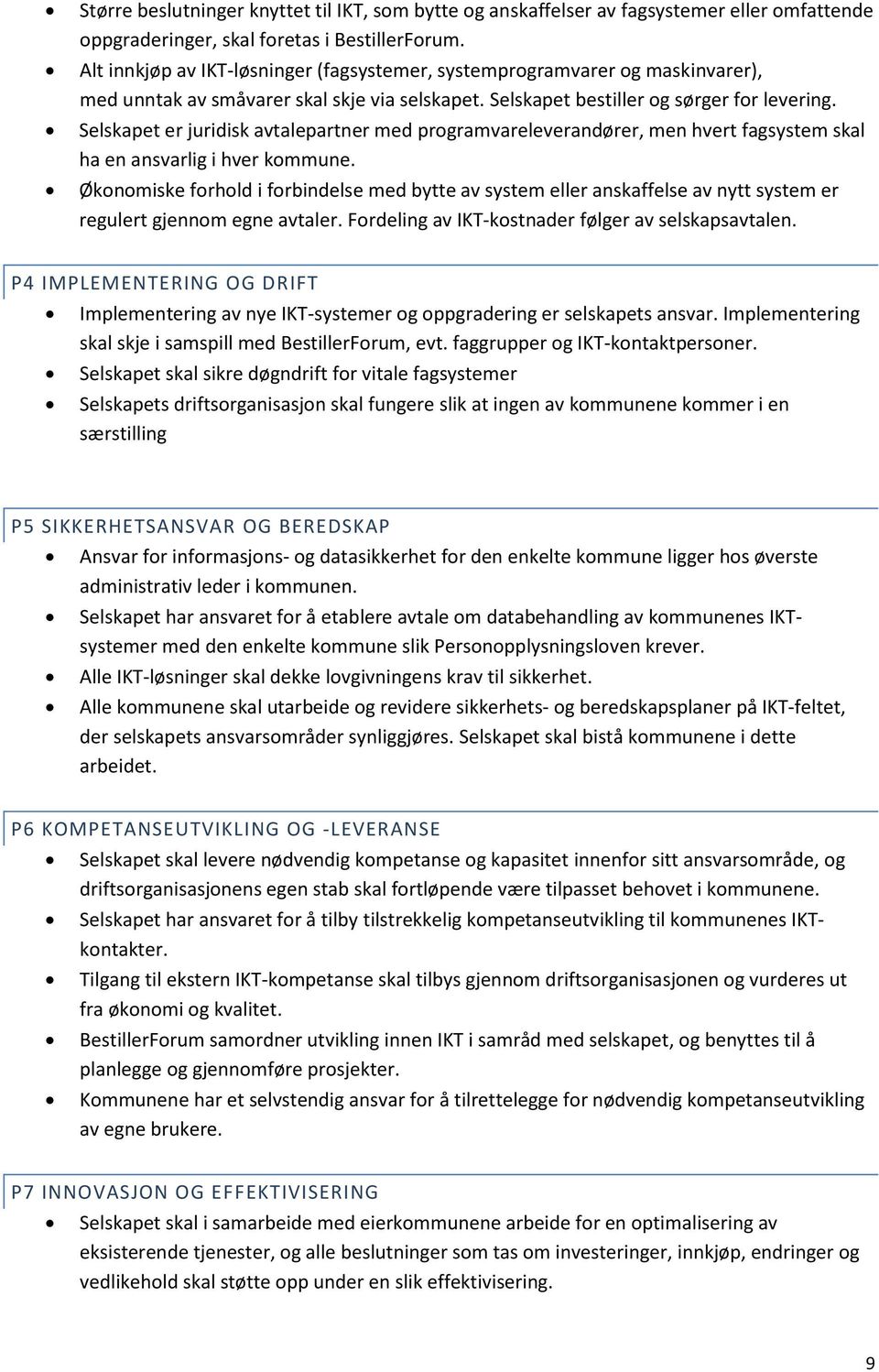 Selskapet er juridisk avtalepartner med programvareleverandører, men hvert fagsystem skal ha en ansvarlig i hver kommune.