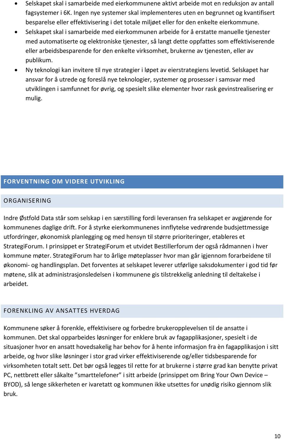 Selskapet skal i samarbeide med eierkommunen arbeide for å erstatte manuelle tjenester med automatiserte og elektroniske tjenester, så langt dette oppfattes som effektiviserende eller