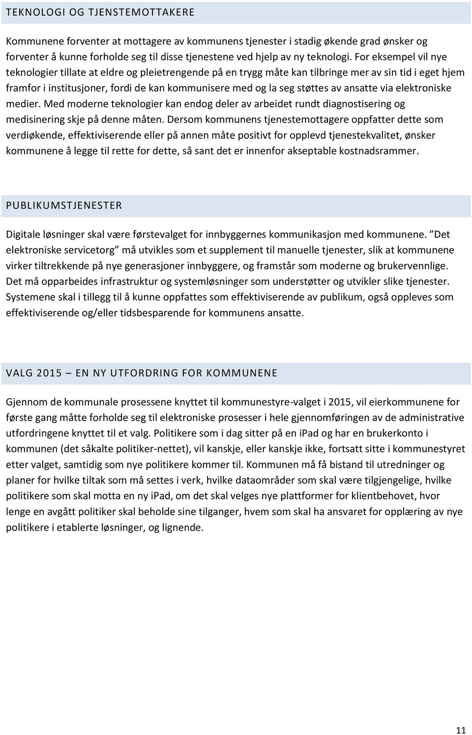 av ansatte via elektroniske medier. Med moderne teknologier kan endog deler av arbeidet rundt diagnostisering og medisinering skje på denne måten.