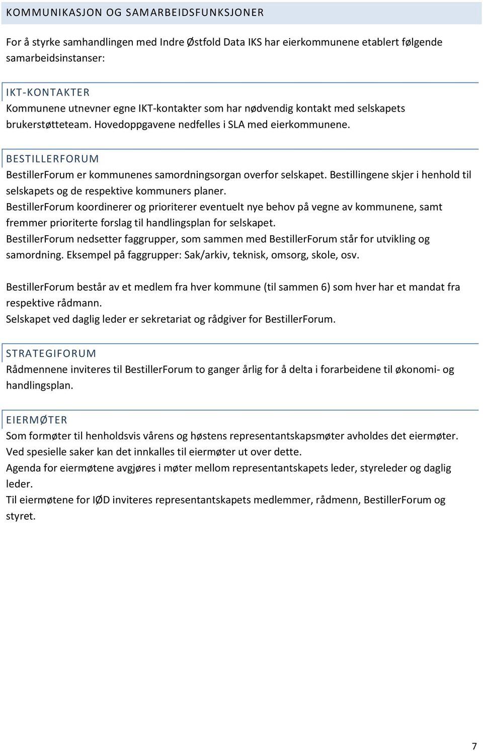 BESTILLERFORUM BestillerForum er kommunenes samordningsorgan overfor selskapet. Bestillingene skjer i henhold til selskapets og de respektive kommuners planer.