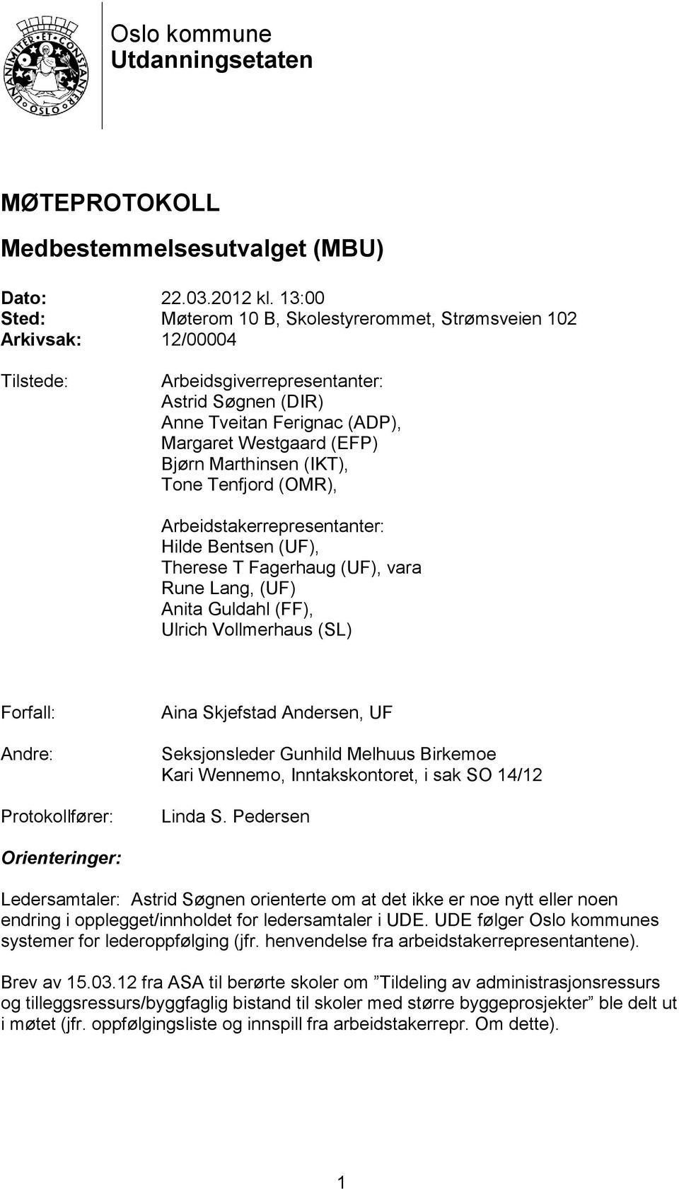 Marthinsen (IKT), Tone Tenfjord (OMR), Arbeidstakerrepresentanter: Hilde Bentsen (UF), Therese T Fagerhaug (UF), vara Rune Lang, (UF) Anita Guldahl (FF), Ulrich Vollmerhaus (SL) Forfall: Andre: