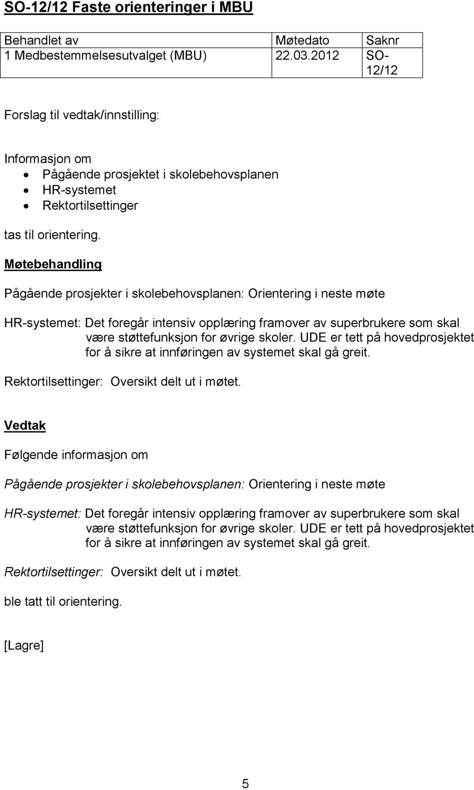 UDE er tett på hovedprosjektet for å sikre at innføringen av systemet skal gå greit. Rektortilsettinger: Oversikt delt ut i møtet.