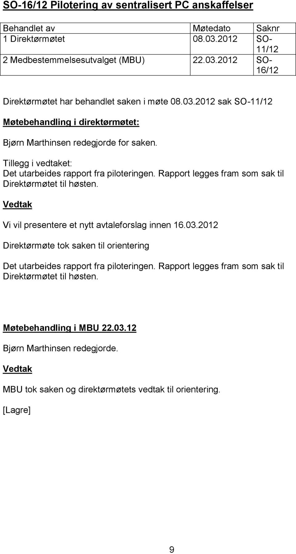 Rapport legges fram som sak til Direktørmøtet til høsten. Vi vil presentere et nytt avtaleforslag innen 16.03.