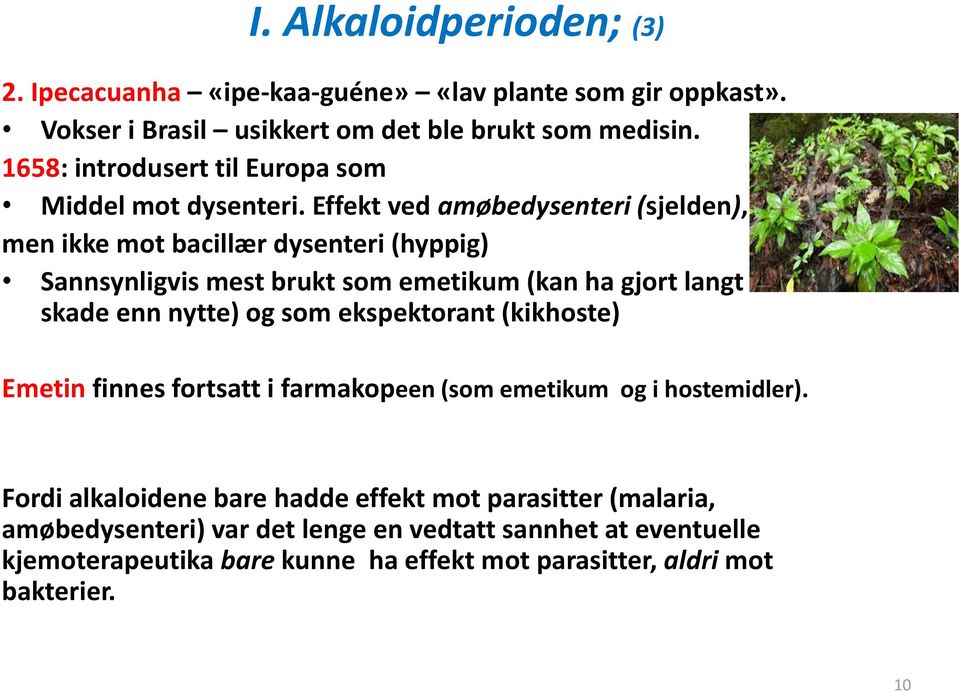 Effekt ved amøbedysenteri (sjelden), men ikke mot bacillær dysenteri (hyppig) Sannsynligvis mest brukt som emetikum (kan ha gjort langt mer skade enn nytte) og som