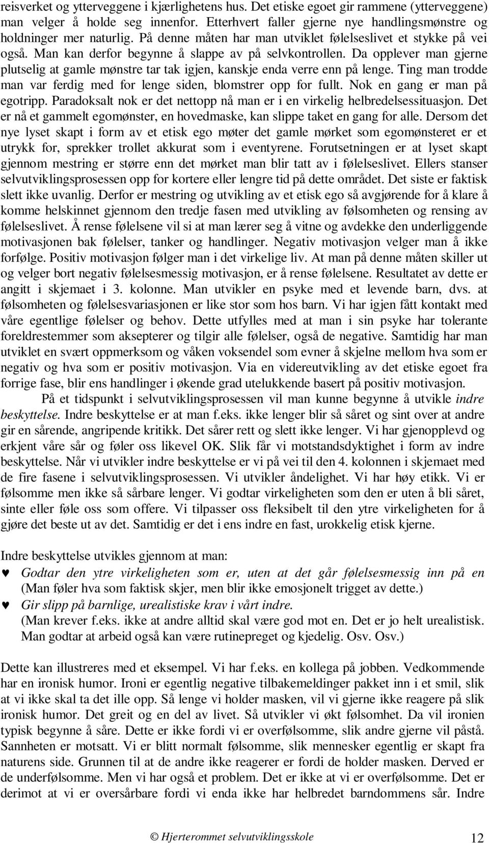 Da opplever man gjerne plutselig at gamle mønstre tar tak igjen, kanskje enda verre enn på lenge. Ting man trodde man var ferdig med for lenge siden, blomstrer opp for fullt.