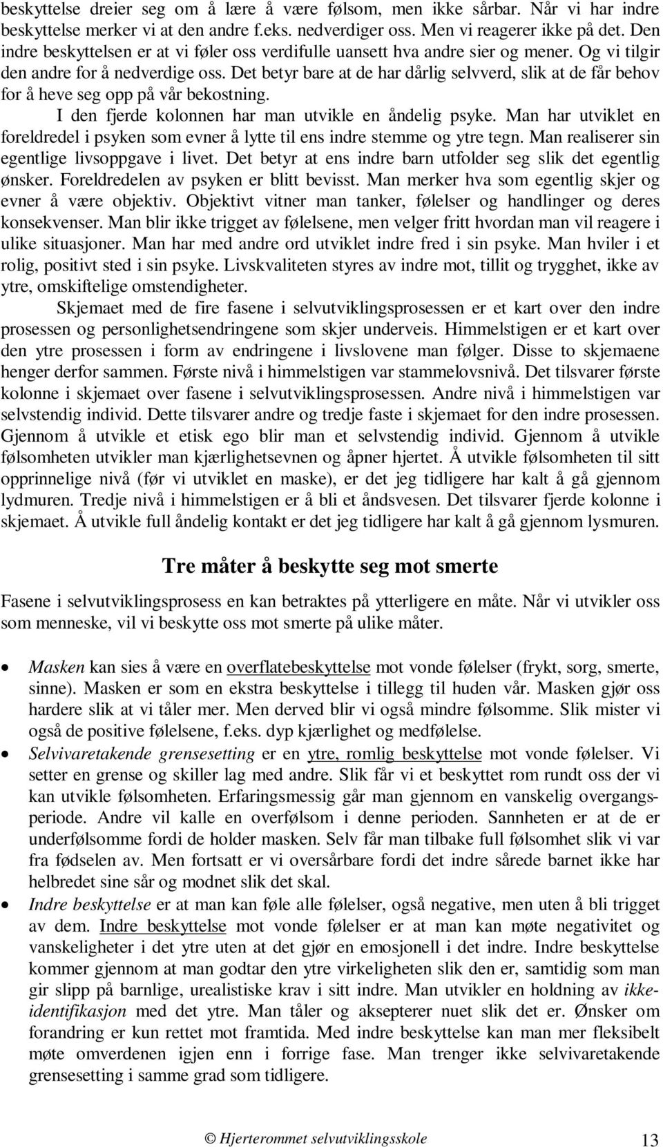 Det betyr bare at de har dårlig selvverd, slik at de får behov for å heve seg opp på vår bekostning. I den fjerde kolonnen har man utvikle en åndelig psyke.