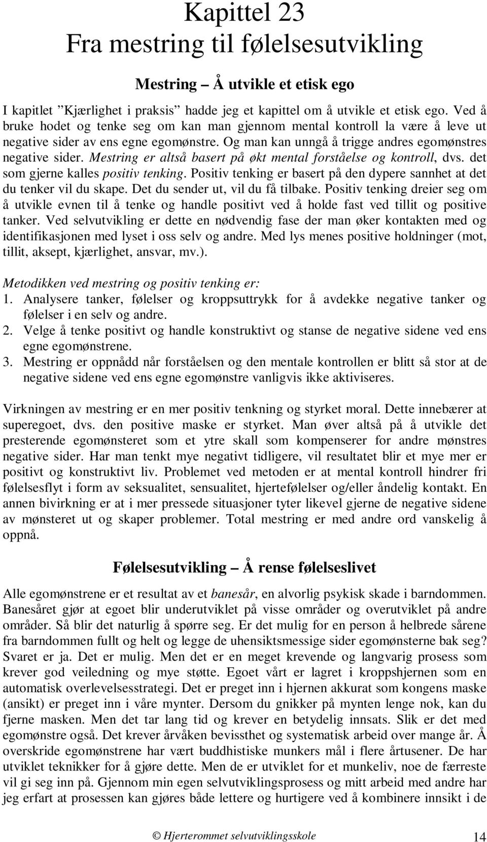 Mestring er altså basert på økt mental forståelse og kontroll, dvs. det som gjerne kalles positiv tenking. Positiv tenking er basert på den dypere sannhet at det du tenker vil du skape.