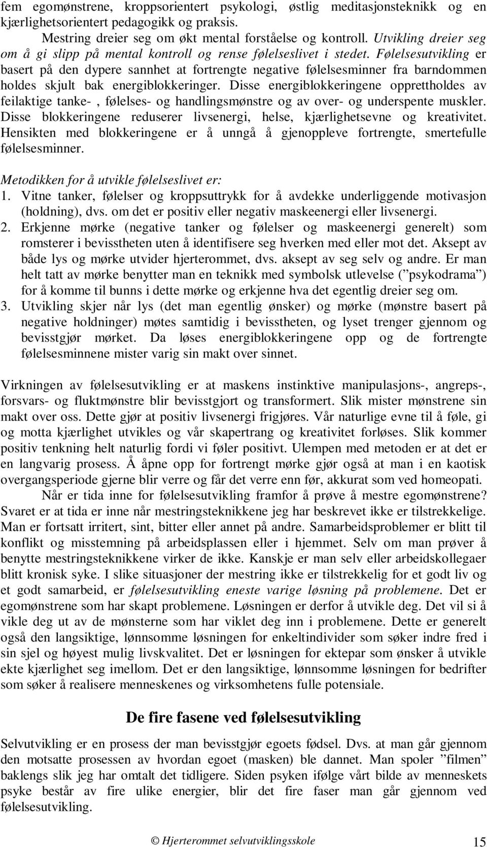 Følelsesutvikling er basert på den dypere sannhet at fortrengte negative følelsesminner fra barndommen holdes skjult bak energiblokkeringer.