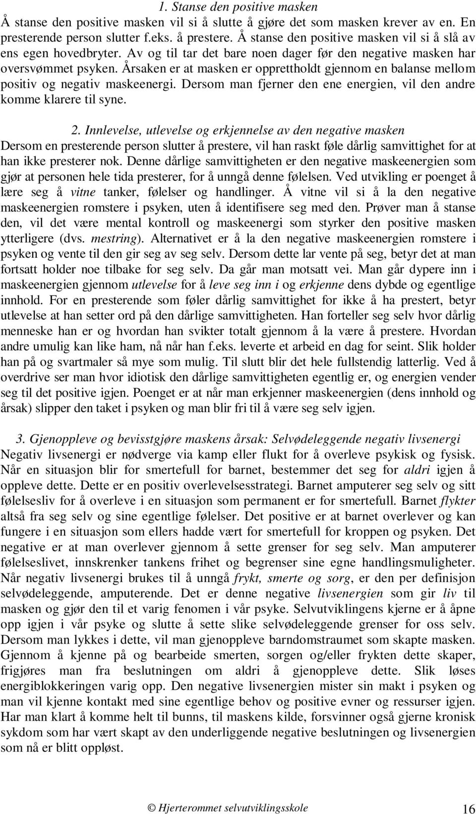 Årsaken er at masken er opprettholdt gjennom en balanse mellom positiv og negativ maskeenergi. Dersom man fjerner den ene energien, vil den andre komme klarere til syne. 2.