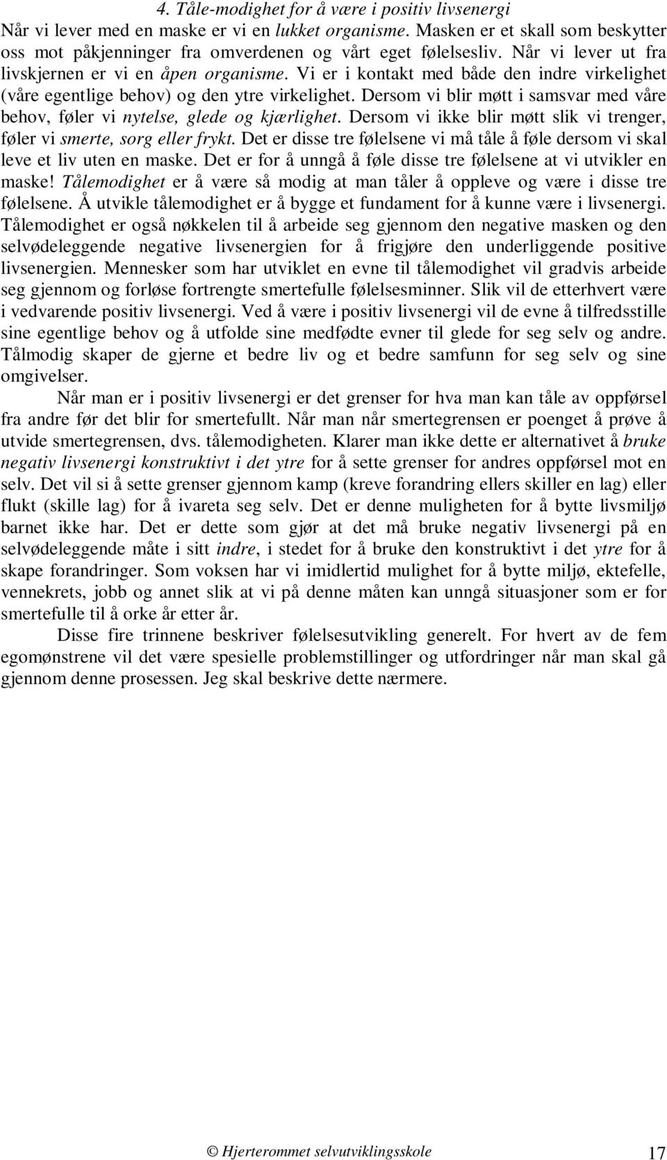 Dersom vi blir møtt i samsvar med våre behov, føler vi nytelse, glede og kjærlighet. Dersom vi ikke blir møtt slik vi trenger, føler vi smerte, sorg eller frykt.