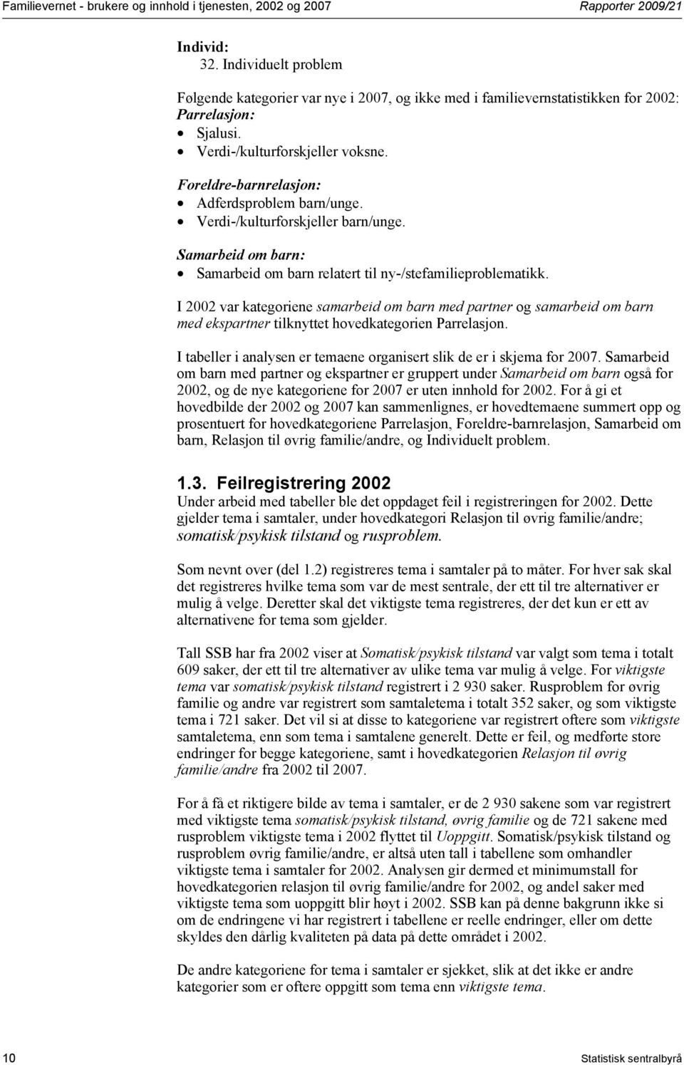 Foreldre-barnrelasjon: Adferdsproblem barn/unge. Verdi-/kulturforskjeller barn/unge. Samarbeid om barn: Samarbeid om barn relatert til ny-/stefamilieproblematikk.