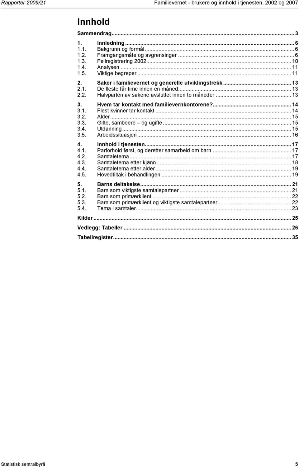 .. 13 3. Hvem tar kontakt med familievernkontorene?... 14 3.1. Flest kvinner tar kontakt... 14 3.2. Alder... 15 3.3. Gifte, samboere og ugifte... 15 3.4. Utdanning... 15 3.5. Arbeidssituasjon... 16 4.