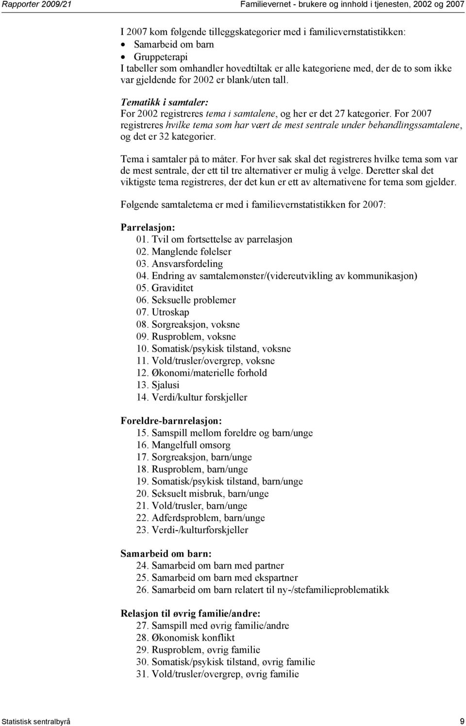 For 2007 registreres hvilke tema som har vært de mest sentrale under behandlingssamtalene, og det er 32 kategorier. Tema i samtaler på to måter.