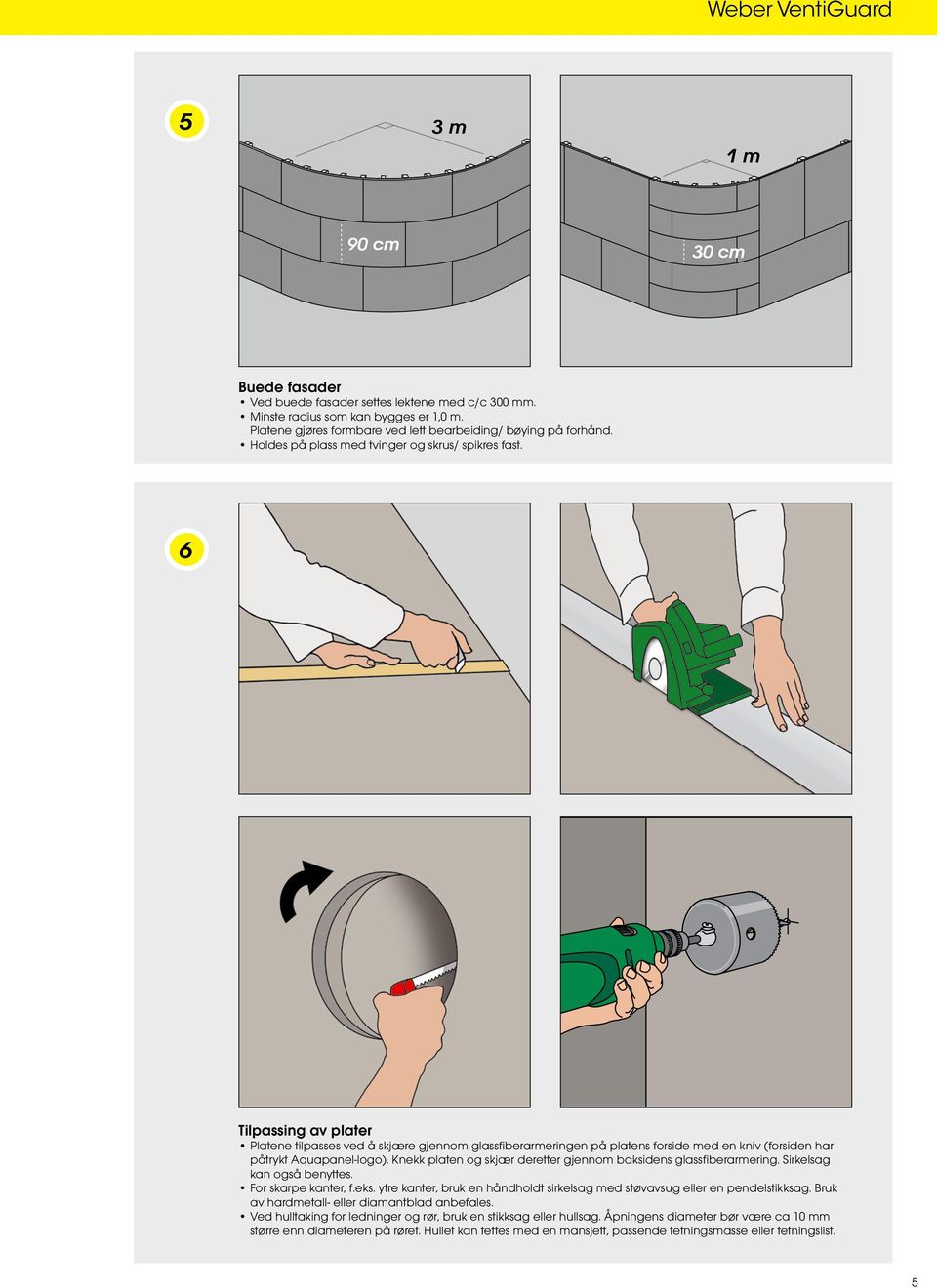 6 Tilpassing av plater Platene tilpasses ved å skjære gjennom glassfiberarmeringen på platens forside med en kniv (forsiden har påtrykt Aquapanel-logo).