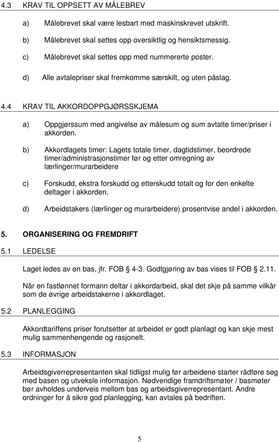 4 KRAV TIL AKKORDOPPGJØRSSKJEMA a) Oppgjørssum med angivelse av målesum og sum avtalte timer/priser i akkorden.