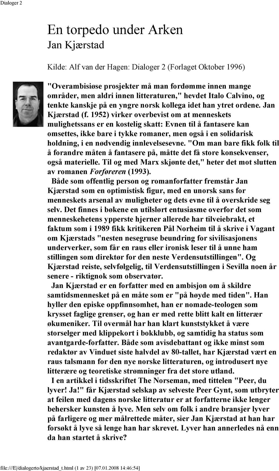 1952) virker overbevist om at menneskets mulighetssans er en kostelig skatt: Evnen til å fantasere kan omsettes, ikke bare i tykke romaner, men også i en solidarisk holdning, i en nødvendig