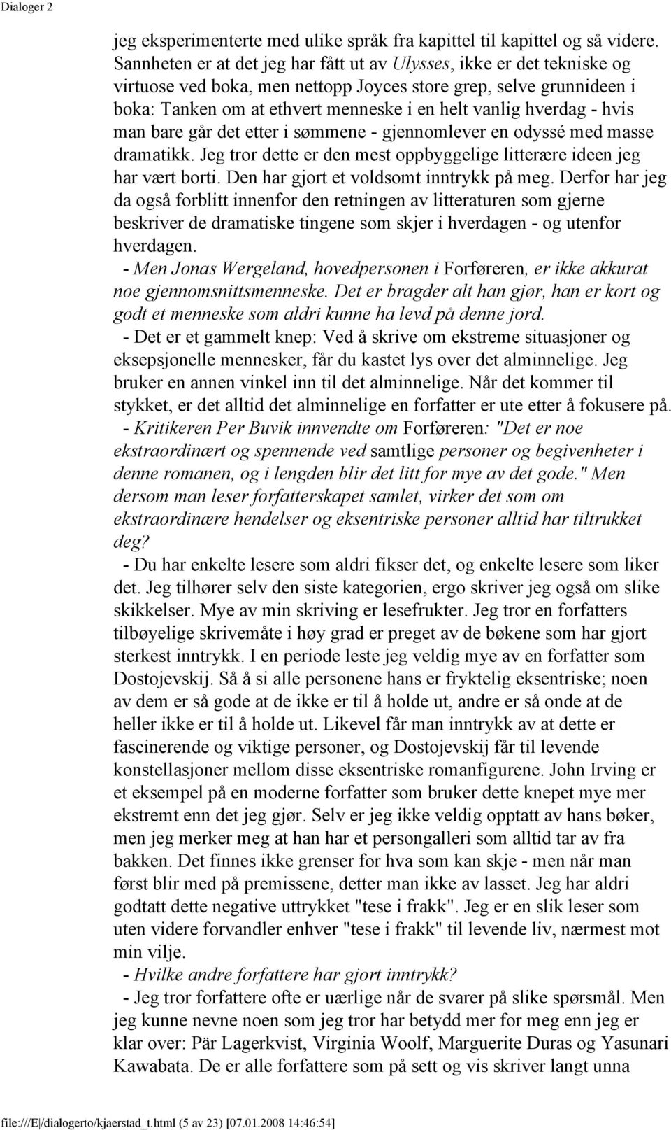 hverdag - hvis man bare går det etter i sømmene - gjennomlever en odyssé med masse dramatikk. Jeg tror dette er den mest oppbyggelige litterære ideen jeg har vært borti.