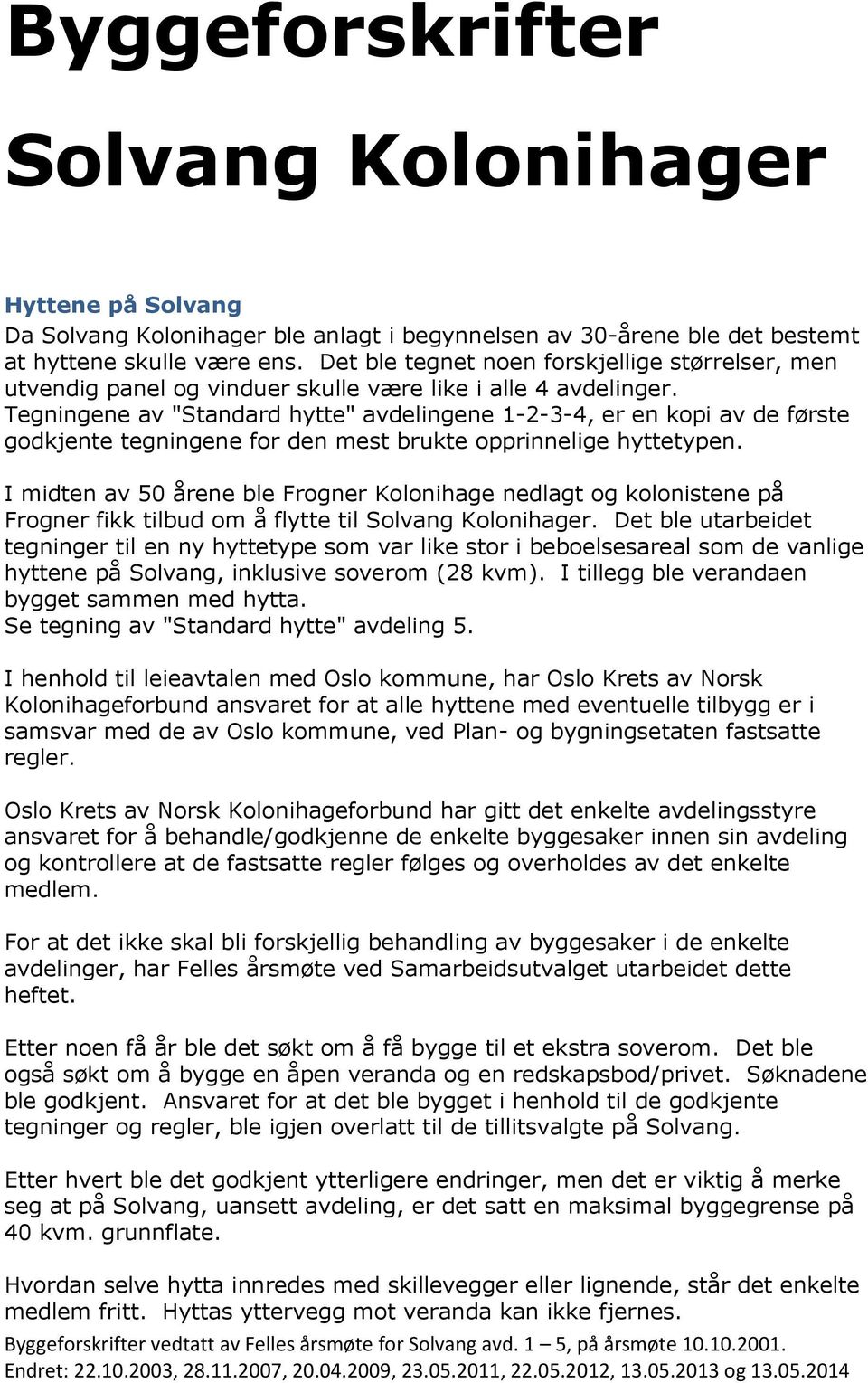 Tegningene av "Standard hytte" avdelingene 1-2-3-4, er en kopi av de første godkjente tegningene for den mest brukte opprinnelige hyttetypen.