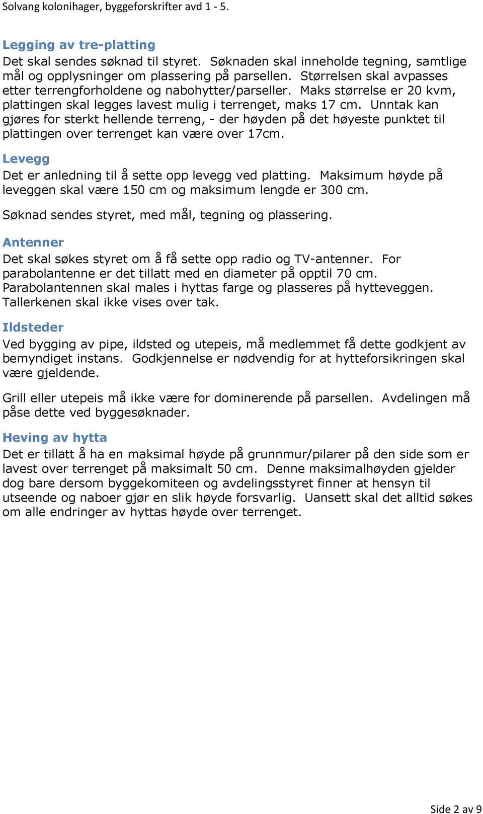 Unntak kan gjøres for sterkt hellende terreng, - der høyden på det høyeste punktet til plattingen over terrenget kan være over 17cm. Levegg Det er anledning til å sette opp levegg ved platting.